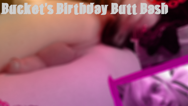 Bucket's Birthday Butt Bash