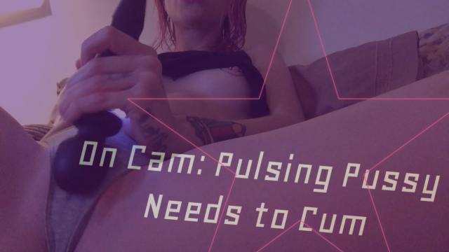 On Cam: Pulsing Pussy Needs to Cum
